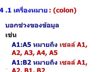 บอกช่วงของข้อมูล  เช่น  A1:A5  หมายถึง  เซลล์  A1, A2, A3, A4, A5 A1:B2  หมายถึง  เซลล์  A1, A2, B1, B2 4  .1  เครื่องหมาย   : (colon)   