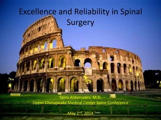 Excellence and Reliability in Spinal
Surgery
Spiro Antoniades, M.D.
Upper Chesapeake Medical Center Spine Conference
May 2nd, 2014
 