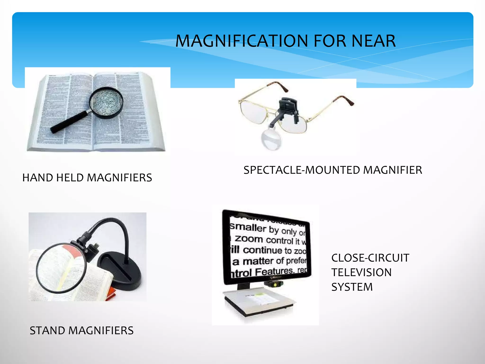 HAND HELD MAGNIFIERS MAGNIFICATION FOR NEAR STAND MAGNIFIERS SPECTACLE-MOUNTED MAGNIFIER CLOSE-CIRCUIT TELEVISION SYSTEM 