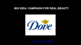 7-Minute Case Study Video
BIG IDEA: CAMPAIGN FOR REAL BEAUTY
 