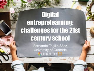 Digital
entreprelearning:
challenges for the 21st
century school
Fernando Trujillo Sáez

University of Granada
https://unsplash.com/photos/anCNYhd7yg8
 