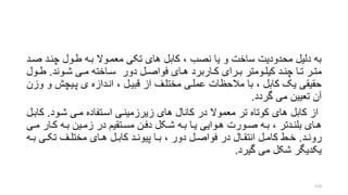 ‫صر‬ ‫چنرد‬ ‫طرول‬ ‫بره‬ ‫معمروال‬ ‫تکی‬ ‫های‬ ‫کابل‬ ، ‫نصب‬ ‫یا‬ ‫و‬ ‫ساخت‬ ‫محدودیت‬ ‫دلیل‬ ‫به‬‫د‬
‫روند‬‫ر‬‫ش‬ ‫ری‬‫ر‬‫م‬ ‫راخته‬‫ر‬‫س‬ ‫دور‬ ‫رل‬‫ر‬‫فواص‬ ‫رای‬‫ر‬‫ه‬ ‫راربرد‬‫ر‬‫ک‬ ‫ررای‬‫ر‬‫ب‬ ‫رومتر‬‫ر‬‫کیل‬ ‫رد‬‫ر‬‫چن‬ ‫را‬‫ر‬‫ت‬ ‫رر‬‫ر‬‫مت‬.‫رو‬‫ر‬‫ط‬‫ل‬
‫و‬ ‫پریچش‬ ‫ی‬ ‫انردازه‬ ، ‫قبیرل‬ ‫از‬ ‫مختلرف‬ ‫عملری‬ ‫مالحظات‬ ‫با‬ ، ‫کابل‬ ‫یو‬ ‫حقیقی‬‫وزن‬
‫گردد‬ ‫می‬ ‫تعیین‬ ‫آن‬.
‫شرود‬ ‫مری‬ ‫اسرتفاده‬ ‫زیرزمینری‬ ‫های‬ ‫کانال‬ ‫در‬ ‫معموال‬ ‫تر‬ ‫کوتاه‬ ‫های‬ ‫کابل‬ ‫از‬.‫ک‬‫ابرل‬
‫رار‬‫ر‬‫ک‬ ‫ره‬‫ر‬‫ب‬ ‫رین‬‫ر‬‫زم‬ ‫در‬ ‫رتقیم‬‫ر‬‫مس‬ ‫رن‬‫ر‬‫دف‬ ‫رکل‬‫ر‬‫ش‬ ‫ره‬‫ر‬‫ب‬ ‫را‬‫ر‬‫ی‬ ‫روایی‬‫ر‬‫ه‬ ‫رورت‬‫ر‬‫ص‬ ‫ره‬‫ر‬‫ب‬ ، ‫ردتر‬‫ر‬‫بلن‬ ‫رای‬‫ر‬‫ه‬‫ری‬‫ر‬‫م‬
‫رد‬‫ر‬‫رون‬.‫ری‬‫ر‬‫تک‬ ‫رف‬‫ر‬‫مختل‬ ‫رای‬‫ر‬‫ه‬ ‫رل‬‫ر‬‫کاب‬ ‫رد‬‫ر‬‫پیون‬ ‫را‬‫ر‬‫ب‬ ، ‫دور‬ ‫رل‬‫ر‬‫فواص‬ ‫در‬ ‫رال‬‫ر‬‫انتق‬ ‫رل‬‫ر‬‫کام‬ ‫رط‬‫ر‬‫خ‬‫ره‬‫ر‬‫ب‬
‫گیرد‬ ‫می‬ ‫شکل‬ ‫یکدیگر‬.
110
 