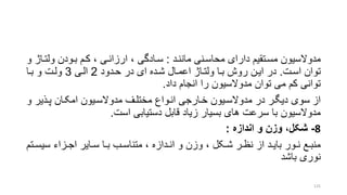 ‫ماننرد‬ ‫محاسرنی‬ ‫دارای‬ ‫مسرتقیم‬ ‫مدوالسیون‬:‫ولتر‬ ‫برودن‬ ‫کرم‬ ، ‫ارزانری‬ ، ‫سرادگی‬‫و‬ ‫اژ‬
‫اسرت‬ ‫توان‬.‫حردود‬ ‫در‬ ‫ای‬ ‫شرده‬ ‫اعمرال‬ ‫ولتراژ‬ ‫برا‬ ‫روش‬ ‫ایرن‬ ‫در‬2‫الری‬3‫برا‬ ‫و‬ ‫ولرت‬
‫داد‬ ‫انجام‬ ‫را‬ ‫مدوالسیون‬ ‫توان‬ ‫می‬ ‫کم‬ ‫توانی‬.
‫از‬‫و‬ ‫پرذیر‬ ‫امکران‬ ‫مدوالسریون‬ ‫مختلرف‬ ‫انرواع‬ ‫خرارجی‬ ‫مدوالسریون‬ ‫در‬ ‫دیگرر‬ ‫سوی‬
‫است‬ ‫دستیابی‬ ‫قابل‬ ‫زیاد‬ ‫بسیار‬ ‫های‬ ‫سرعت‬ ‫با‬ ‫مدوالسیون‬.
8-‫اندازه‬ ‫و‬ ‫وزن‬ ،‫شکل‬:
‫ر‬‫ر‬‫سیس‬ ‫رزاء‬‫ر‬‫اج‬ ‫رایر‬‫ر‬‫س‬ ‫را‬‫ر‬‫ب‬ ‫رب‬‫ر‬‫متناس‬ ، ‫ردازه‬‫ر‬‫ان‬ ‫و‬ ‫وزن‬ ، ‫رکل‬‫ر‬‫ش‬ ‫رر‬‫ر‬‫نظ‬ ‫از‬ ‫رد‬‫ر‬‫بای‬ ‫رور‬‫ر‬‫ن‬ ‫رع‬‫ر‬‫منب‬‫تم‬
‫باشد‬ ‫نوری‬
125
 