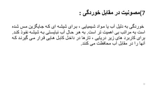 (7‫مصونیت‬‫مقابل‬ ‫در‬‫خوردگی‬:
‫مرس‬ ‫جرایگزین‬ ‫کره‬ ‫ای‬ ‫شیشره‬ ‫بررای‬ ، ‫شریمیایی‬ ‫مرواد‬ ‫یا‬ ‫آب‬ ‫دلیل‬ ‫به‬ ‫خوردگی‬‫شرده‬
‫است‬ ‫تر‬ ‫اهمیت‬ ‫بی‬ ‫مراتب‬ ‫به‬ ‫است‬.‫نفر‬ ‫شیشره‬ ‫بره‬ ‫نبایسرتی‬ ‫آب‬ ‫حرال‬ ‫هرر‬ ‫به‬‫کنرد‬ ‫وذ‬.
‫کر‬ ‫گیرنرد‬ ‫مری‬ ‫قررار‬ ‫هرایی‬ ‫کابرل‬ ‫داخرل‬ ‫در‬ ‫تارها‬ ، ‫دریایی‬ ‫زیر‬ ‫های‬ ‫کاربرد‬ ‫برای‬‫ه‬
‫کنند‬ ‫می‬ ‫محافظت‬ ‫آب‬ ‫مقابل‬ ‫در‬ ‫را‬ ‫آنها‬.
18
 