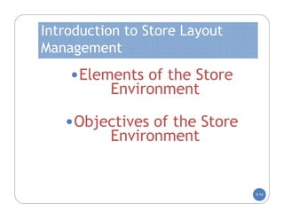 Introduction to Store Layout
Management
    •Elements of the Store
          Environment

   •Objectives of the Store
          Environment


                               5-14
 