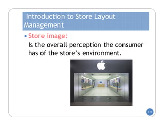Introduction to Store Layout
Management
 Store image:
 Is the overall perception the consumer
 has of the store’s environment.




                                          5-15
 
