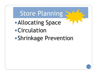 Store Planning
•Allocating Space
•Circulation
•Shrinkage Prevention


                        5-29
 