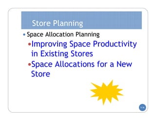 Store Planning
 Space Allocation Planning
 Improving Space Productivity
  in Existing Stores
 Space Allocations for a New
  Store


                                 5-36
 