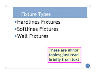 Fixture Types
•Hardlines Fixtures
•Softlines Fixtures
•Wall Fixtures

              These are minor
              topics; just read
              briefly from text
                                  5-54
 