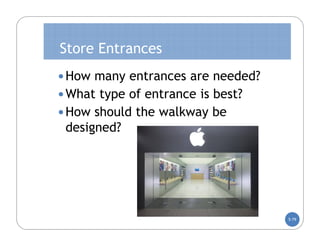 Store Entrances
 How many entrances are needed?
 What type of entrance is best?
 How should the walkway be
 designed?




                                   5-79
 