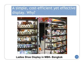 A simple, cost-efficient yet effective
display. Why?




  Ladies Shoe Display in MBK- Bangkok    5-80
 