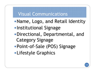 Visual Communications
•Name, Logo, and Retail Identity
•Institutional Signage
•Directional, Departmental, and
 Category Signage
•Point-of-Sale (POS) Signage
•Lifestyle Graphics
                                   5-86
 