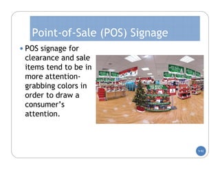Point-of-Sale (POS) Signage
• POS signage for
 clearance and sale
 items tend to be in
 more attention-
 grabbing colors in
 order to draw a
 consumer’s
 attention.



                                 5-92
 
