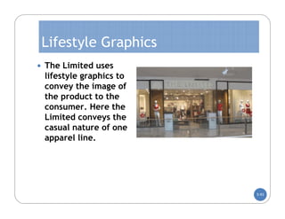 Lifestyle Graphics
 The Limited uses
 lifestyle graphics to
 convey the image of
 the product to the
 consumer. Here the
 Limited conveys the
 casual nature of one
 apparel line.




                         5-93
 