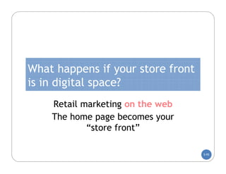 What happens if your store front
is in digital space?
    Retail marketing on the web
    The home page becomes your
            “store front”

                                   5-95
 