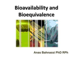 Bioavailability and
 Bioequivalence




        Anas Bahnassi PhD RPh
 