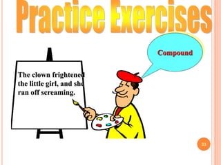 33
The clown frightened
the little girl, and she
ran off screaming.
Compound
 