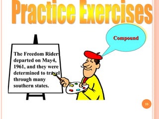 35
The Freedom Riders
departed on May4,
1961, and they were
determined to travel
through many
southern states.
Compound
 
