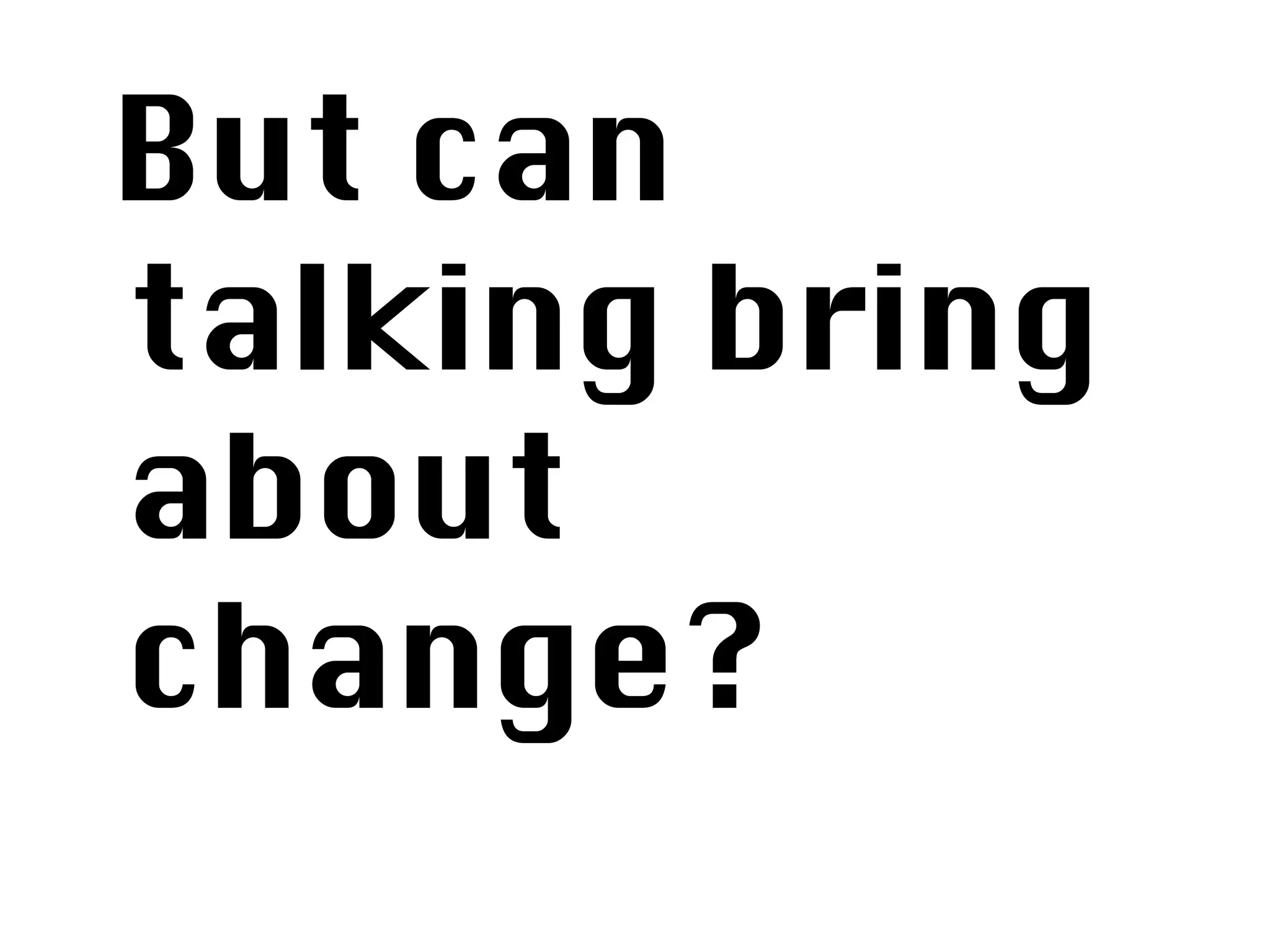 But can talking bring about change? 