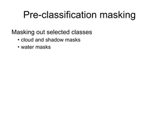 Pre-classification masking Masking out selected classes cloud and shadow masks water masks 
