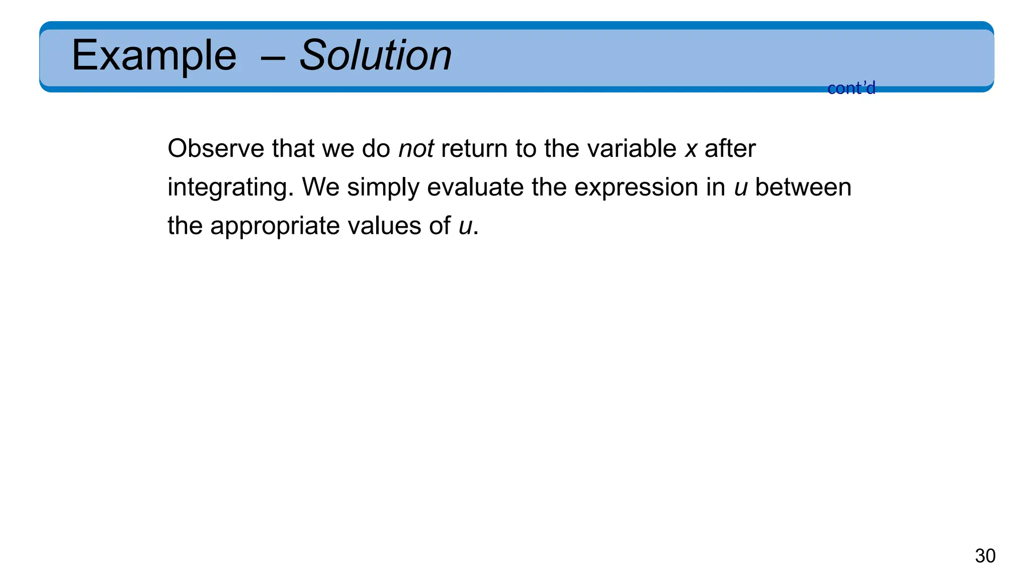 30
Example – Solution
Observe that we do not return to the variable x after
integrating. We simply evaluate the expression in u between
the appropriate values of u.
cont’d
 