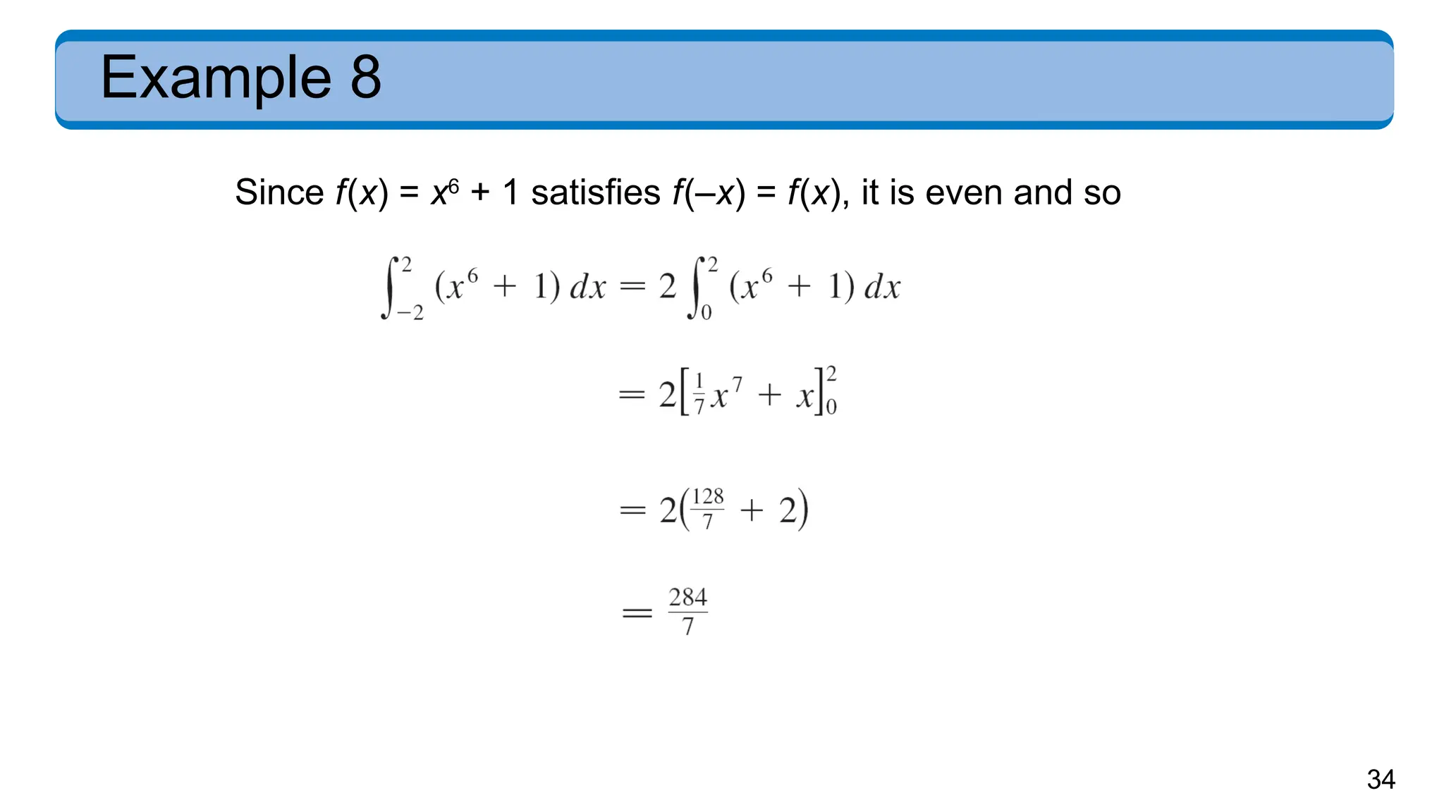 34
Example 8
Since f(x) = x6
+ 1 satisfies f(–x) = f(x), it is even and so
 