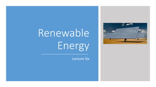 Renewable
Energy
Lecture Six
 