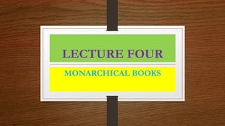 LECTURE FOUR
MONARCHICAL BOOKS
 