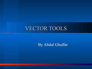 VECTOR TOOLS By Abdul Ghaffar 