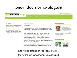 Блог:  docmorris-blog.de Блог о фармацевтическом рынке (ведется основателем компании) 