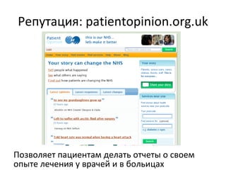 Репутация:  patientopinion.org.uk Позволяет пациентам делать отчеты о своем опыте лечения у врачей и в больицах 