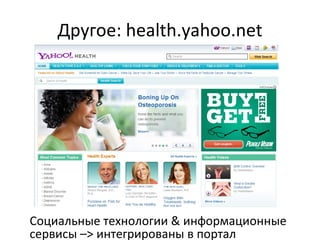 Другое:  health.yahoo.net Социальные технологии  &  информационные сервисы – >  интегрированы в портал 