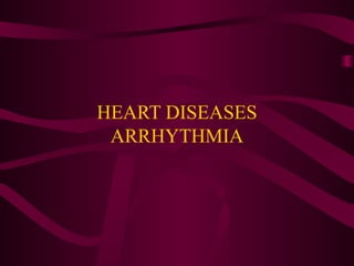 HEART DISEASES
ARRHYTHMIA
 