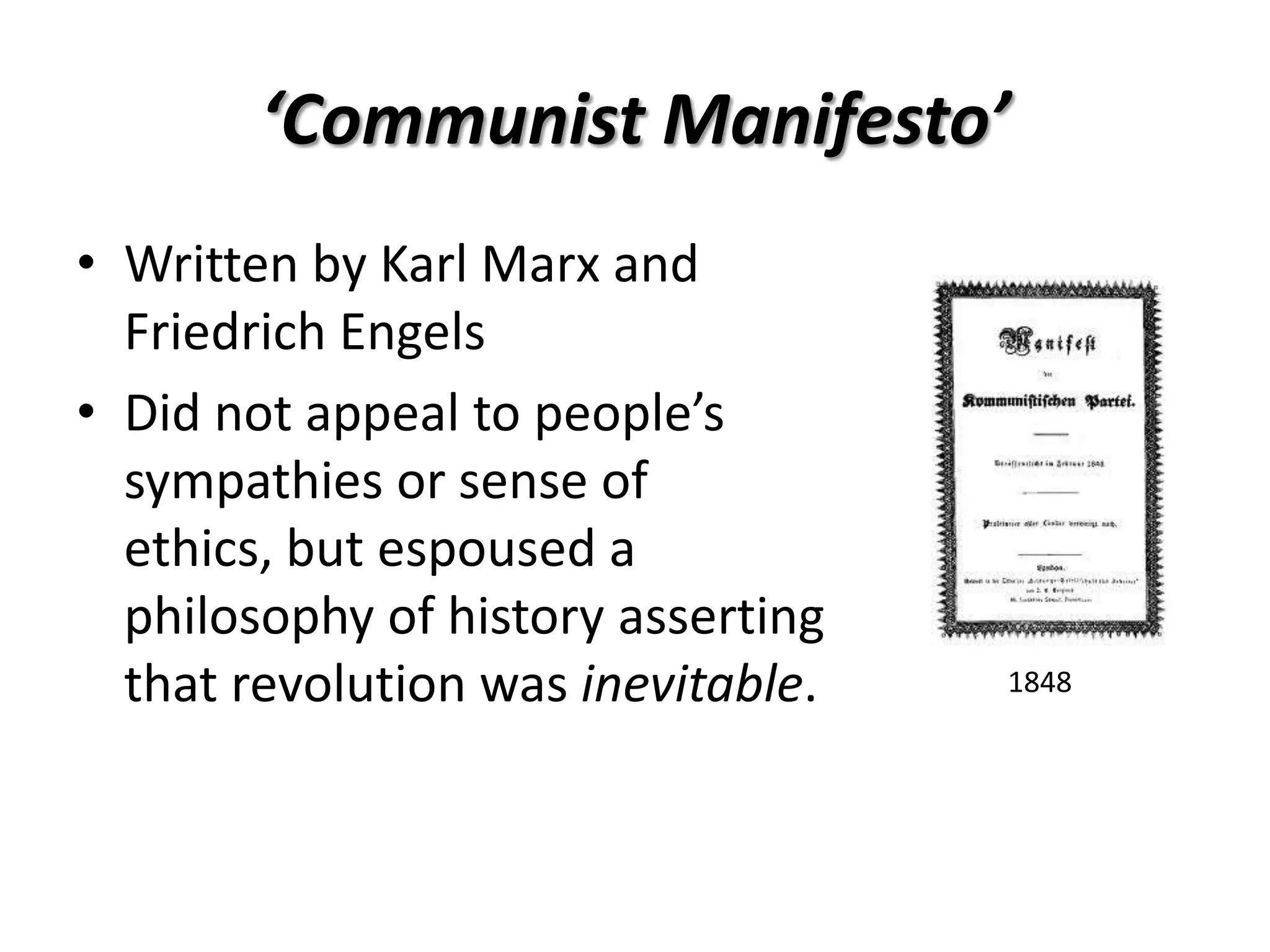 ‘Communist Manifesto’
• Written by Karl Marx and
  Friedrich Engels
• Did not appeal to people’s
  sympathies or sense of
  ethics, but espoused a
  philosophy of history asserting
  that revolution was inevitable.   1848
 