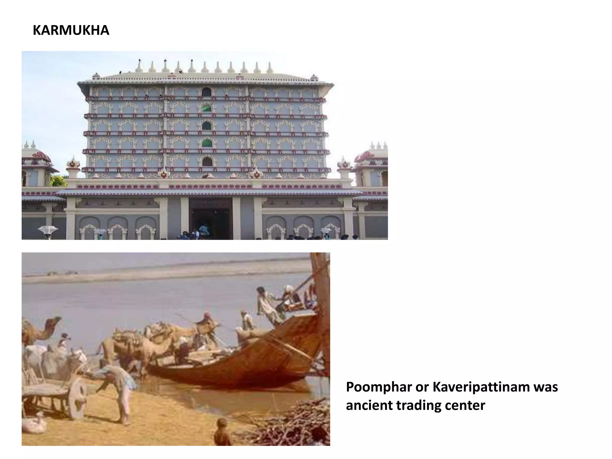 KARMUKHA
Poomphar or Kaveripattinam was
ancient trading center
 