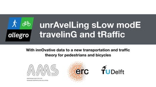unrAvelLing sLow modE
travelinG and tRaffic
With innOvative data to a new transportation and traffic
theory for pedestrians and bicycles
1
 