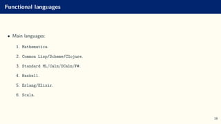 Functional languages
• Main languages:
1. Mathematica.
2. Common Lisp/Scheme/Clojure.
3. Standard ML/Calm/OCalm/F#.
4. Haskell.
5. Erlang/Elixir.
6. Scala.
16
 