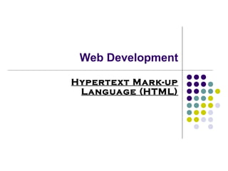 Web Development
Hypertext Mark-up
Language (HTML)
 