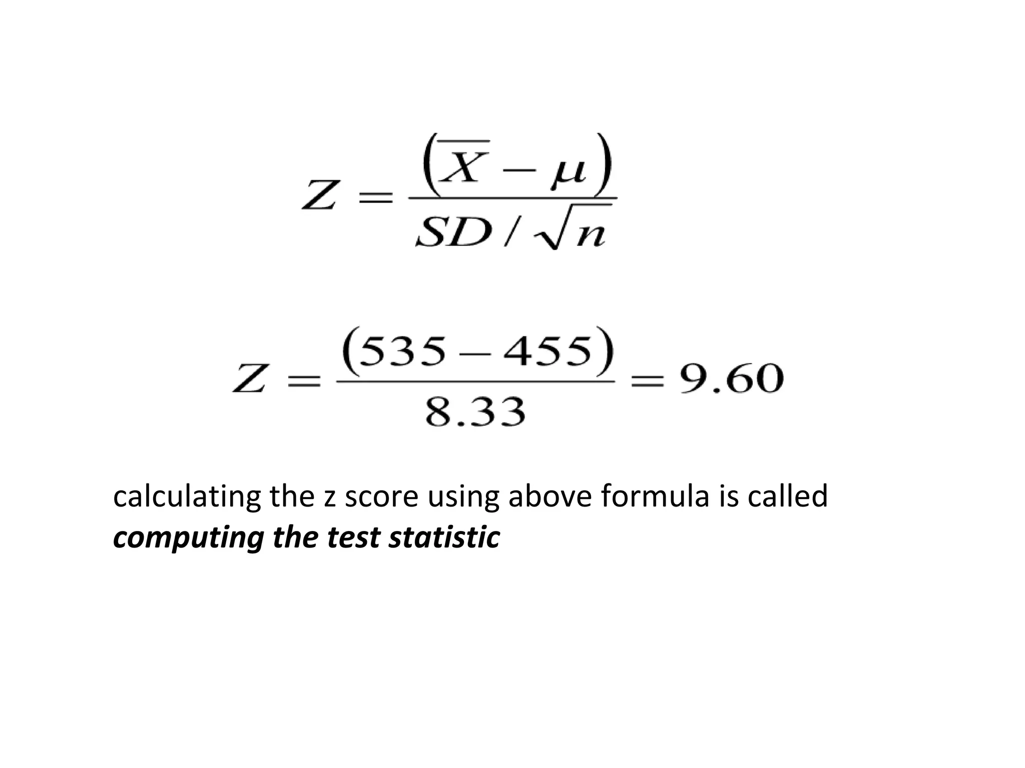 calculating the z score using above formula is called
computing the test statistic
 