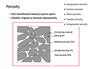 Porosity
• One classification based on pores space.
• whether original or formed subsequently
 