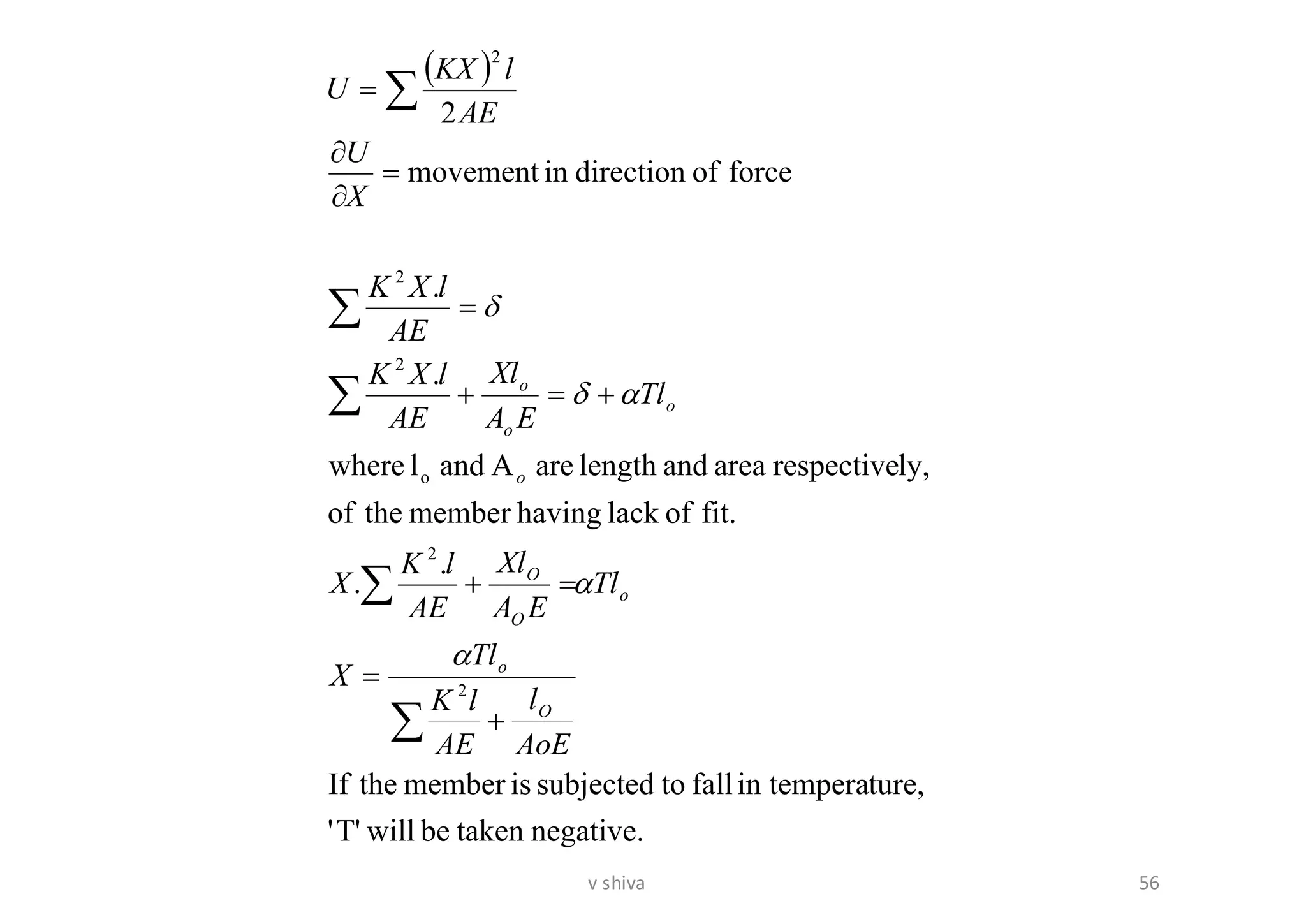 ( )
negative.takenbewillT''
ture,in temperafalltosubjectedismembertheIf
.
.
fit.oflackhavingmembertheof
ly,respectiveareaandlengthareAandlwhere
.
.
forceofdirectioninmovement
2
2
2
o
2
2
2





+
=
=+
+=+
=
=


=
AoE
l
AE
lK
Tl
X
Tl
EA
Xl
AE
lK
X
Tl
EA
Xl
AE
lXK
AE
lXK
X
U
AE
lKX
U
O
o
o
O
O
o
o
o
o




56v shiva
 