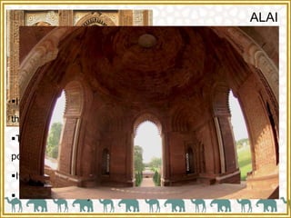 ALAI
DARWAZAIt is the southern gateway of the mosque, and is a gem of
Islamic architecture in India.
It was built by Alla-ud-din Khilji in 1311.
JALI WORK IN THE WINDOWS
It is 17.2m square and pierced by ached openings that echo
the contours of the covering dome.
The arch to the north is semicircular while the others are of
pointed horse shoe shape.
It has intricate carvings in red sandstone and marble.
 It has red stone jalli screens.
 