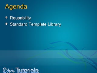 AgendaAgenda
ReusabilityReusability
Standard Template LibraryStandard Template Library
 