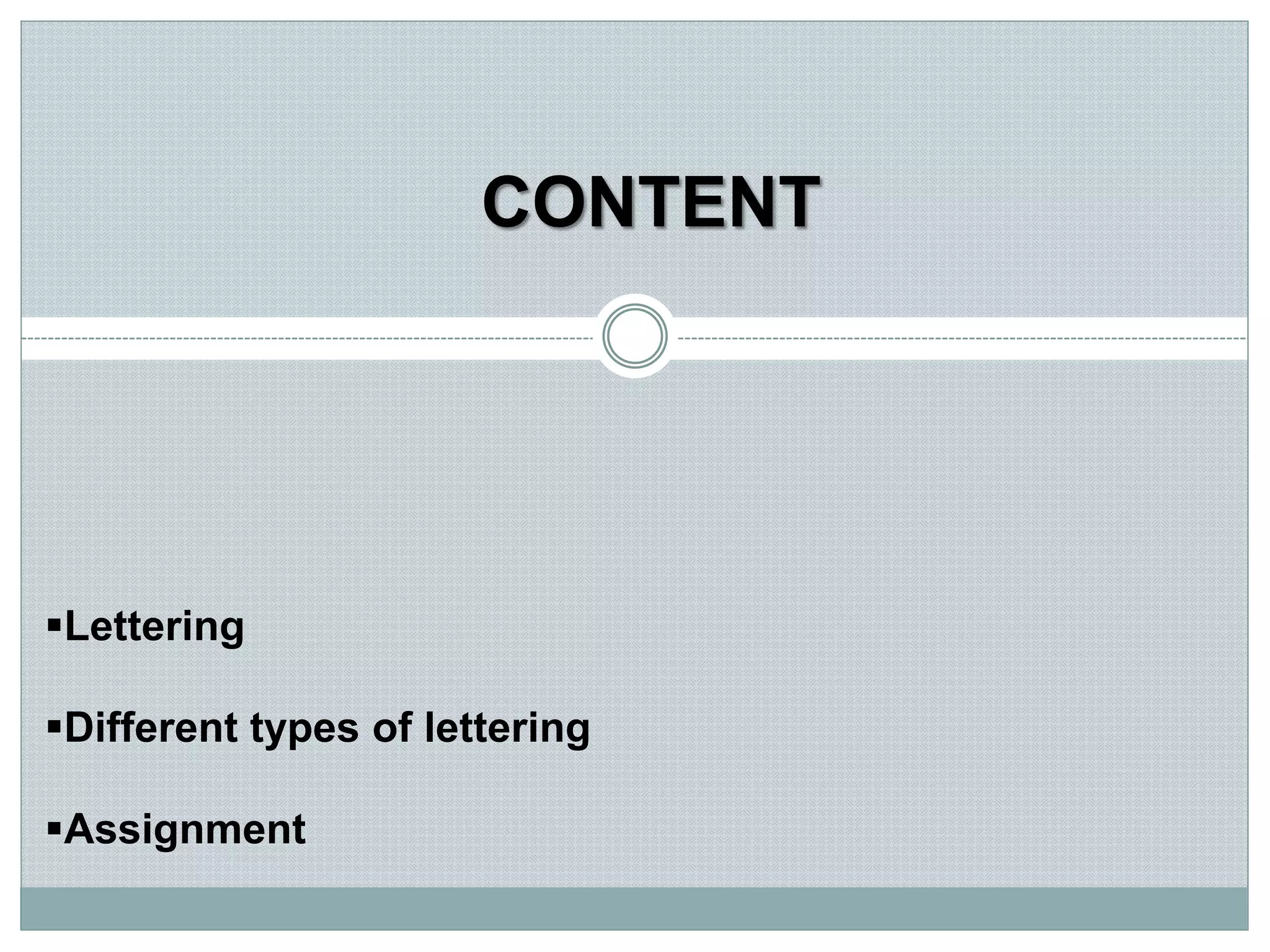 CONTENT
Lettering
Different types of lettering
Assignment
 