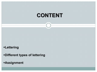 CONTENT
Lettering
Different types of lettering
Assignment
 