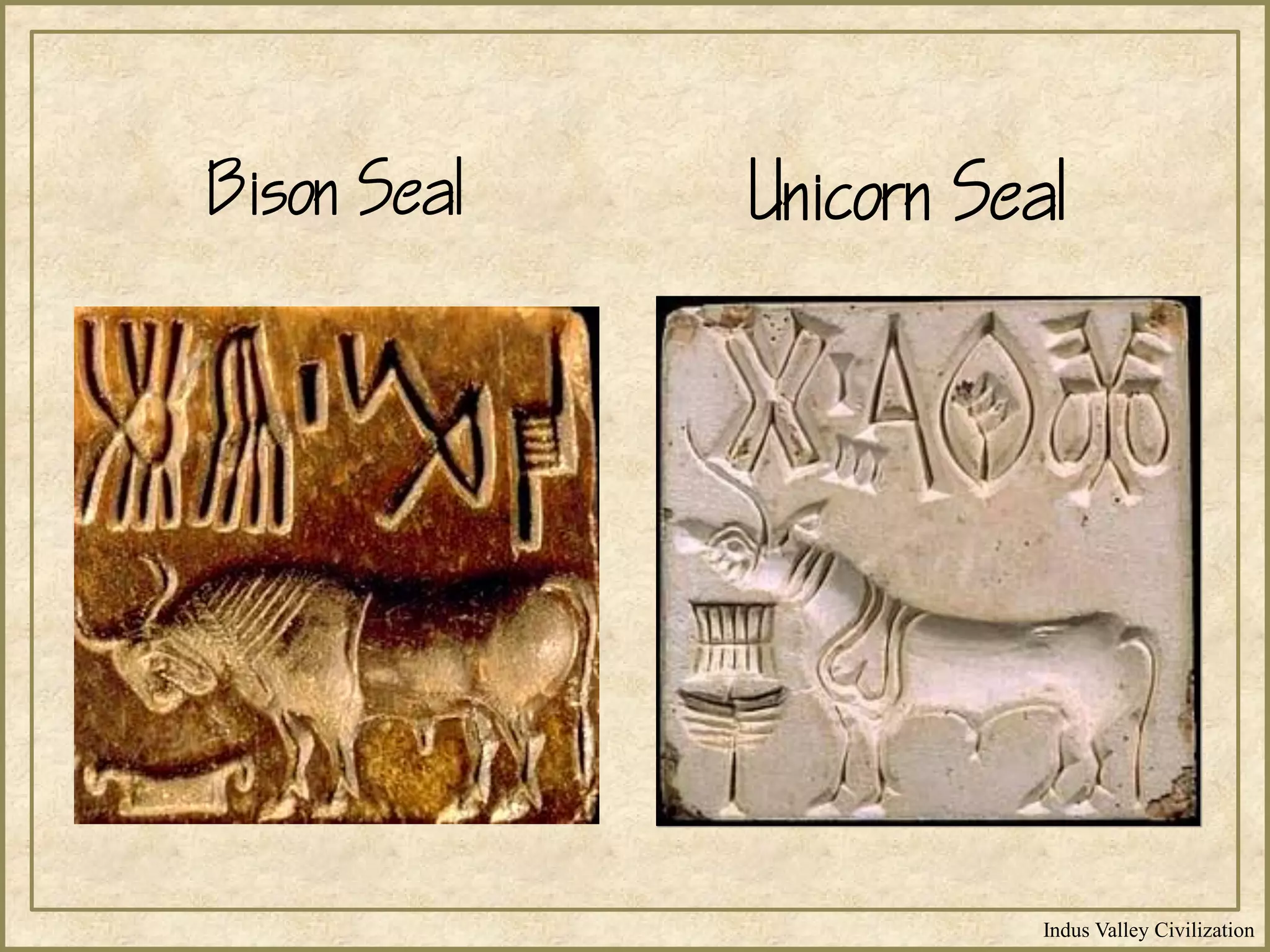 Indus Valley Civilization
Bison Seal Unicorn Seal
 