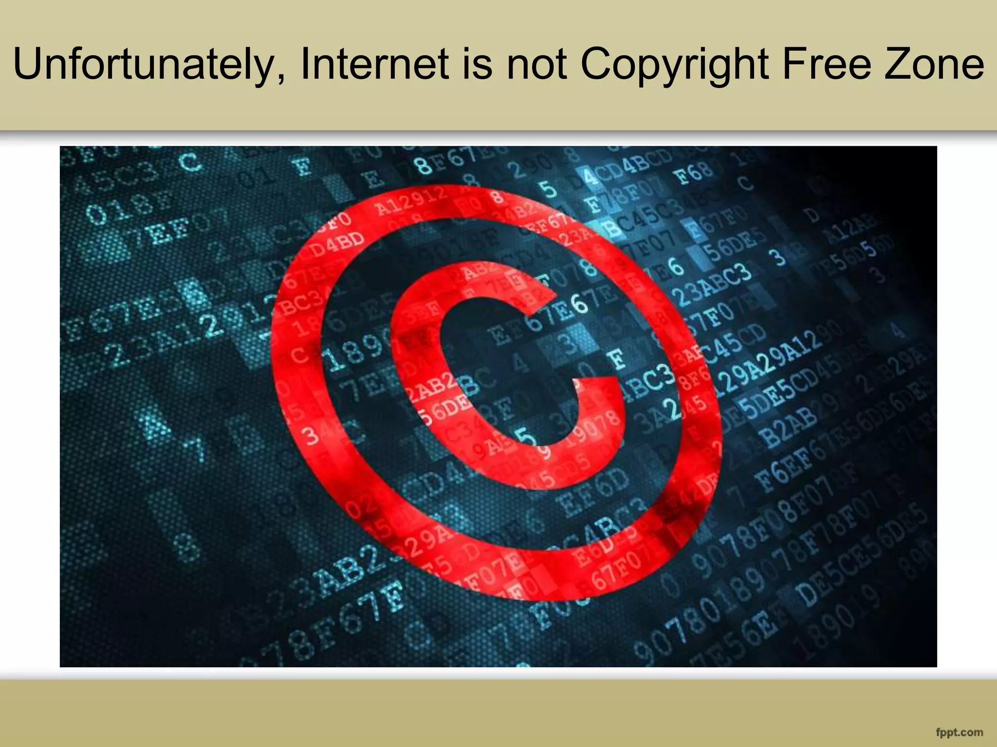 Unfortunately, Internet is not Copyright Free Zone
 