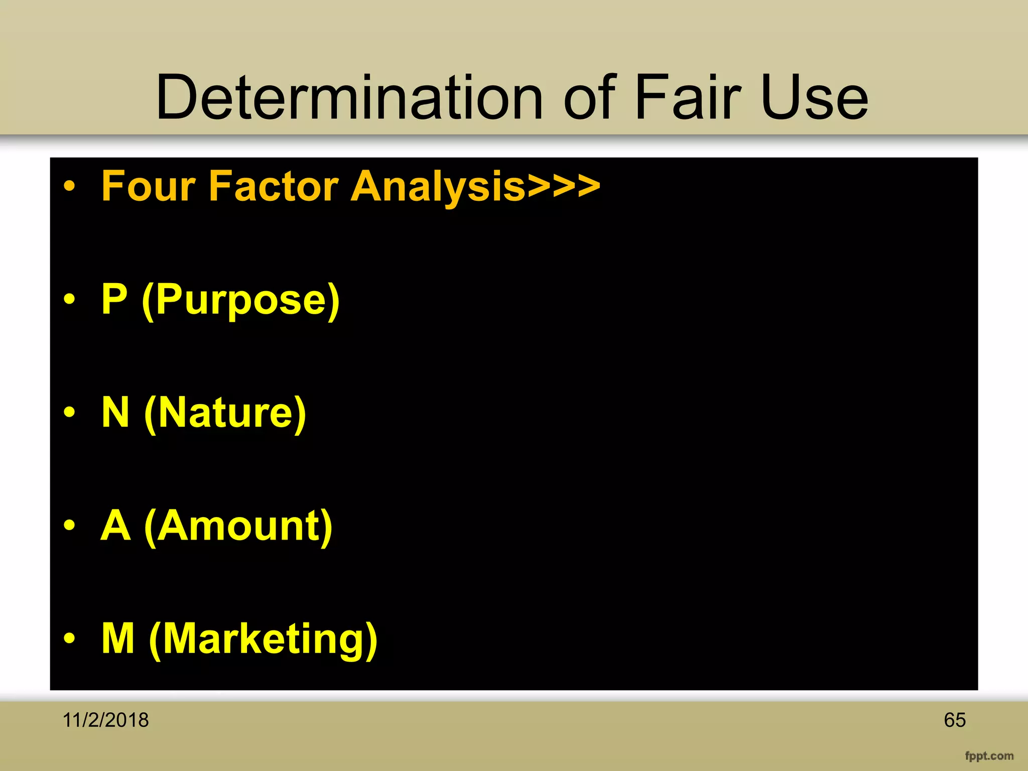 Determination of Fair Use
• Four Factor Analysis>>>
• P (Purpose)
• N (Nature)
• A (Amount)
• M (Marketing)
6511/2/2018
 
