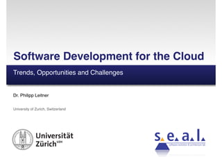 software evolution & architecture lab
Dr. Philipp Leitner
University of Zurich, Switzerland
Software Development for the Cloud
Trends, Opportunities and Challenges
 