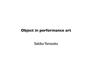 Object in performance art


      Sakiko Yamaoka
 